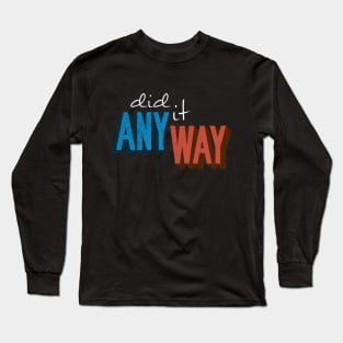 DID IT ANYWAY Long Sleeve T-Shirt